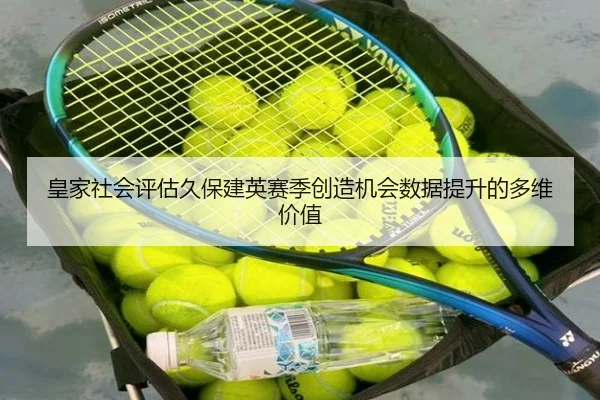 皇家社会评估久保建英赛季创造机会数据提升的多维价值